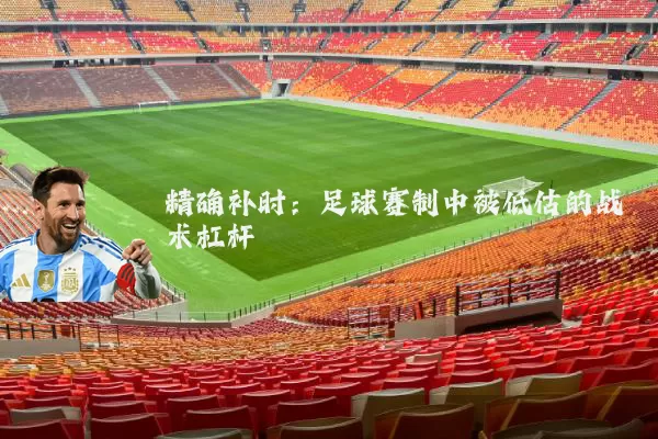精确补时：足球赛制中被低估的战术杠杆