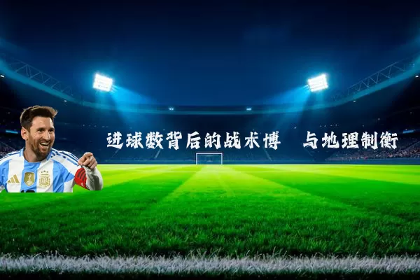 进球数背后的战术博弈与地理制衡