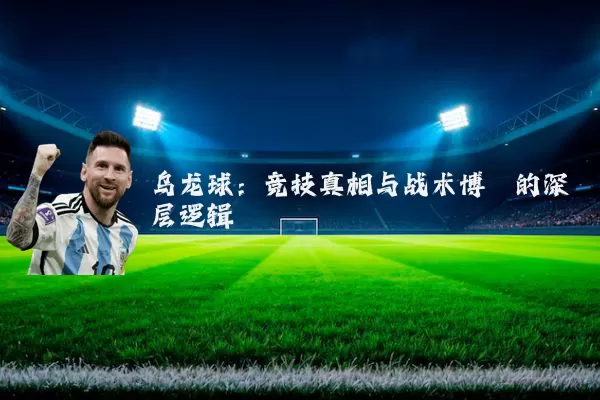 乌龙球:竞技真相与战术博弈的深层逻辑