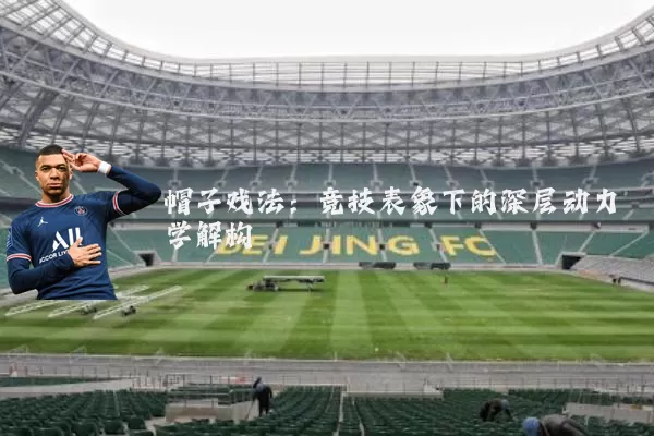 帽子戏法:竞技表象下的深层动力学解构