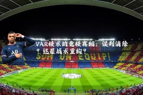VAR技术的竞技真相：误判消除？还是战术重构？